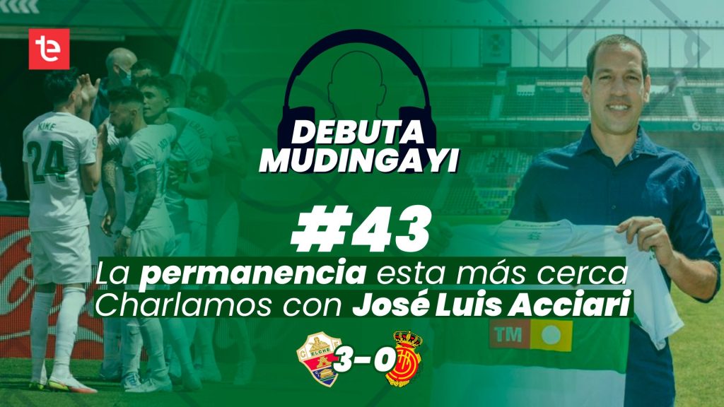 Debuta Mudingayi #43 | Elche CF 3-0 Mallorca | Charlamos con José Luis Acciari | 17/4/2022